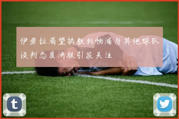 伊劳拉渴望执教利物浦与其他球队谈判态度消极引发关注