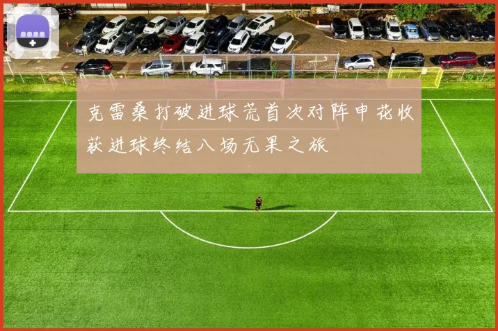 克雷桑打破进球荒首次对阵申花收获进球终结八场无果之旅