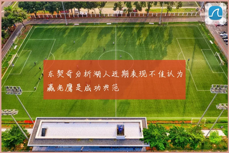 东契奇分析湖人近期表现不佳认为赢老鹰是成功典范